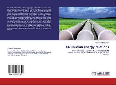 EU-Russian energy relations : How Russia's power affects its willingness to cooperate with the European Union in gas-related matters - Valentina Milatschew