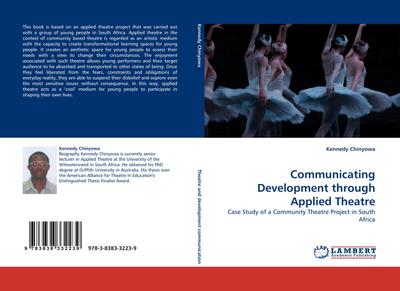 Communicating Development through Applied Theatre : Case Study of a Community Theatre Project in South Africa - Kennedy Chinyowa