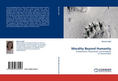 Morality Beyond Humanity : Schopenhauer, Grysanowski, and Schweitzer on Animal Ethics - Monica Libell