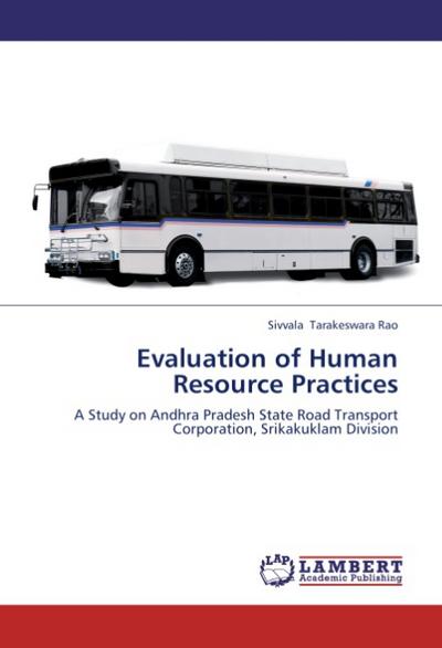 Evaluation of Human Resource Practices : A Study on Andhra Pradesh State Road Transport Corporation, Srikakuklam Division - Sivvala Tarakeswara Rao
