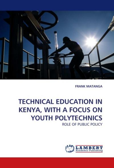 TECHNICAL EDUCATION IN KENYA, WITH A FOCUS ON YOUTH POLYTECHNICS : ROLE OF PUBLIC POLICY - Frank Matanga