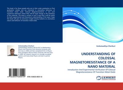 UNDERSTANDING OF COLOSSAL MAGNETORESISTANCE OF A NANO MATERIAL : Introduction And Experimental Verification Of Colossal Magnetoresistance Of Transition Metal Oxide - Venkataaditya Cherikuri