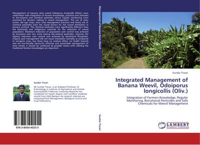 Integrated Management of Banana Weevil, Odoiporus longicollis (Oliv.) : Integration of Farmers Knowledge, Regular Monitoring, Biorational Pesticides and Safe Chemicals for Weevil Management - Sundar Tiwari