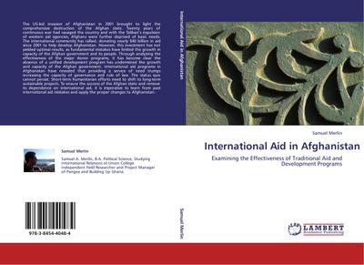 International Aid in Afghanistan : Examining the Effectiveness of Traditional Aid and Development Programs - Samuel Merlin