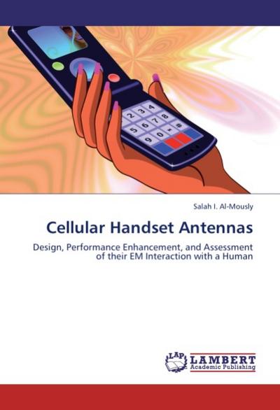 Cellular Handset Antennas : Design, Performance Enhancement, and Assessment of their EM Interaction with a Human - Salah I. Al-Mously