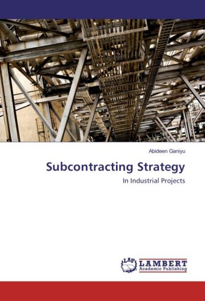Subcontracting Strategy : In Industrial Projects - Abideen Ganiyu