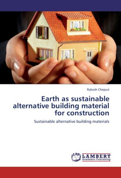 Earth as sustainable alternative building material for construction : Sustainable alternative building materials - Rakesh Chepuri