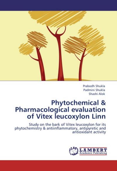 Phytochemical & Pharmacological evaluation of Vitex leucoxylon Linn : Study on the bark of Vitex leucoxylon for its phytochemistry & antiinflammatory, antipyretic and antioxidant activity - Prabodh Shukla