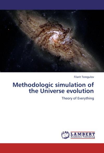 Methodologic simulation of the Universe evolution : Theory of Everything - Filarit Teregulov