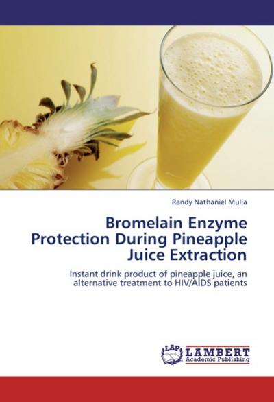 Bromelain Enzyme Protection During Pineapple Juice Extraction : Instant drink product of pineapple juice, an alternative treatment to HIV/AIDS patients - Randy Nathaniel Mulia