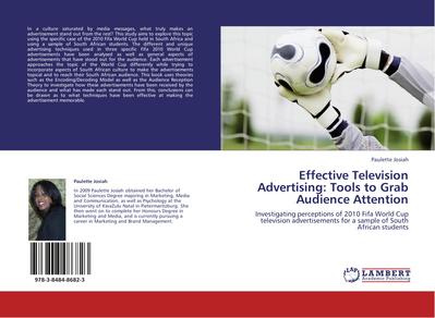 Effective Television Advertising: Tools to Grab Audience Attention : Investigating perceptions of 2010 Fifa World Cup television advertisements for a sample of South African students - Paulette Josiah