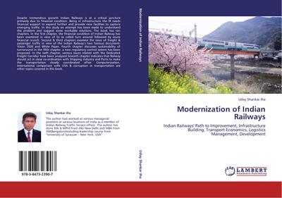 Modernization of Indian Railways : Indian Railways' Path to Improvement, Infrastructure Building, Transport Economics, Logistics Management, Development - Uday Shankar Jha