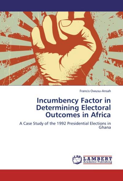 Incumbency Factor in Determining Electoral Outcomes in Africa : A Case Study of the 1992 Presidential Elections in Ghana - Francis Owusu-Ansah