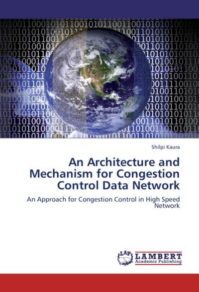 An Architecture and Mechanism for Congestion Control Data Network : An Approach for Congestion Control in High Speed Network - Shilpi Kaura