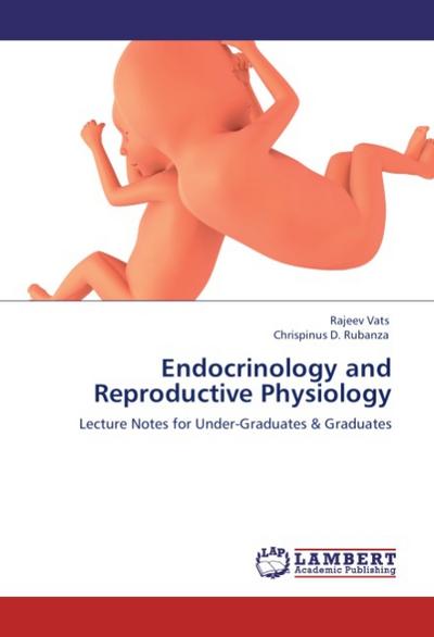 Endocrinology and Reproductive Physiology : Lecture Notes for Under-Graduates & Graduates - Rajeev Vats