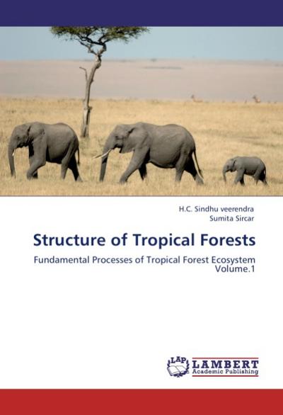 Structure of Tropical Forests : Fundamental Processes of Tropical Forest Ecosystem Volume.1 - H. C. Sindhu veerendra