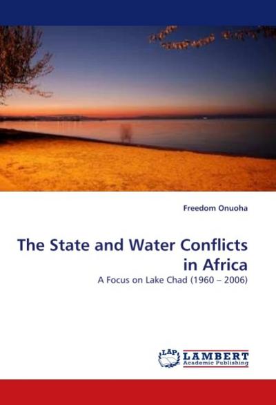 The State and Water Conflicts in Africa : A Focus on Lake Chad (1960 2006) - Freedom Onuoha