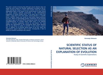 SCIENTIFIC STATUS OF NATURAL SELECTION AS AN EXPLANATION OF EVOLUTION : Study of Scientific Explanations - Kennedy Onkware