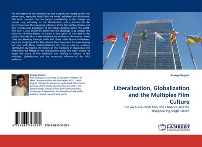 Liberalization, Globalization and the Multiplex Film Culture : The exclusive Hindi film, N.R.I finance and the disappearing single screen - Pranay Rupani