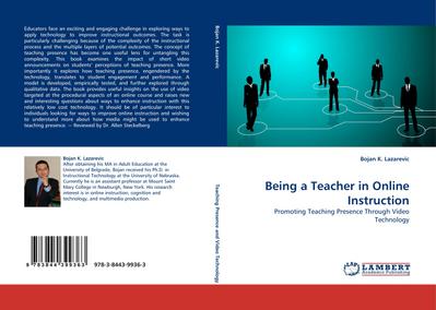 Being a Teacher in Online Instruction : Promoting Teaching Presence Through Video Technology - Bojan K. Lazarevic