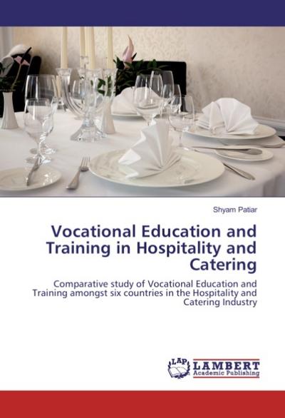 Vocational Education and Training in Hospitality and Catering : Comparative study of Vocational Education and Training amongst six countries in the Hospitality and Catering Industry - Shyam Patiar