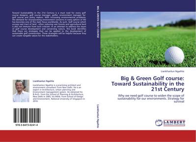 Big & Green Golf course: Toward Sustainability in the 21st Century : Why we need golf course to widen the scope of sustainability for our environments. Strategy for survival - Liankhanlun Ngaihte