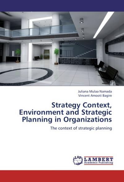 Strategy Context, Environment and Strategic Planning in Organizations : The context of strategic planning - Juliana Mulaa Namada