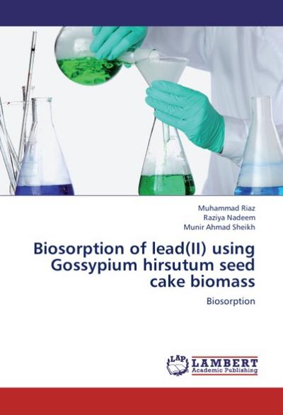 Biosorption of lead(II) using Gossypium hirsutum seed cake biomass : Biosorption - Muhammad Riaz
