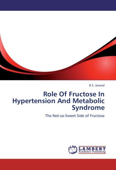 Role Of Fructose In Hypertension And Metabolic Syndrome : The Not-so-Sweet Side of Fructose - B. S. Jaiswal