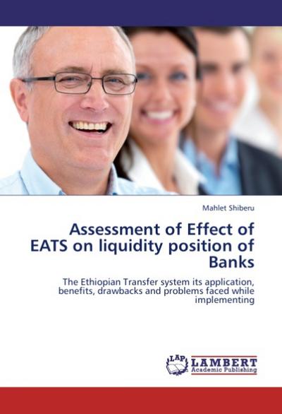 Assessment of Effect of EATS on liquidity position of Banks : The Ethiopian Transfer system its application, benefits, drawbacks and problems faced while implementing - Mahlet Shiberu