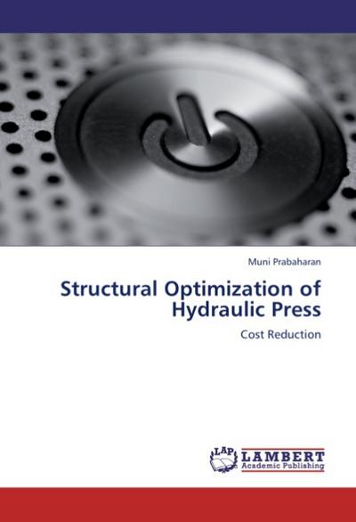Structural Optimization of Hydraulic Press : Cost Reduction - Muni Prabaharan