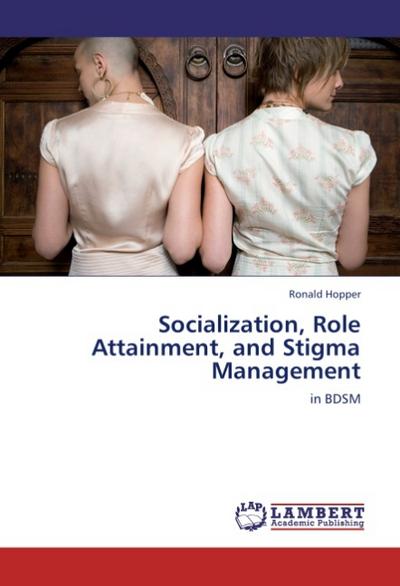 Socialization, Role Attainment, and Stigma Management : in BDSM - Ronald Hopper