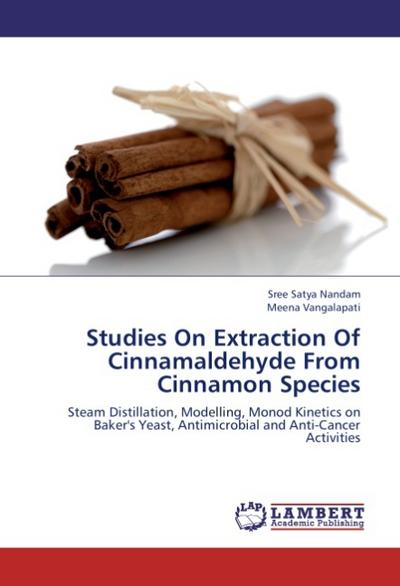 Studies On Extraction Of Cinnamaldehyde From Cinnamon Species : Steam Distillation, Modelling, Monod Kinetics on Baker's Yeast, Antimicrobial and Anti-Cancer Activities - Sree Satya Nandam