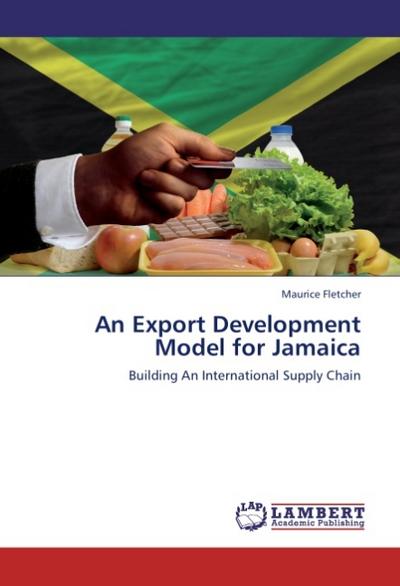 An Export Development Model for Jamaica : Building An International Supply Chain - Maurice Fletcher