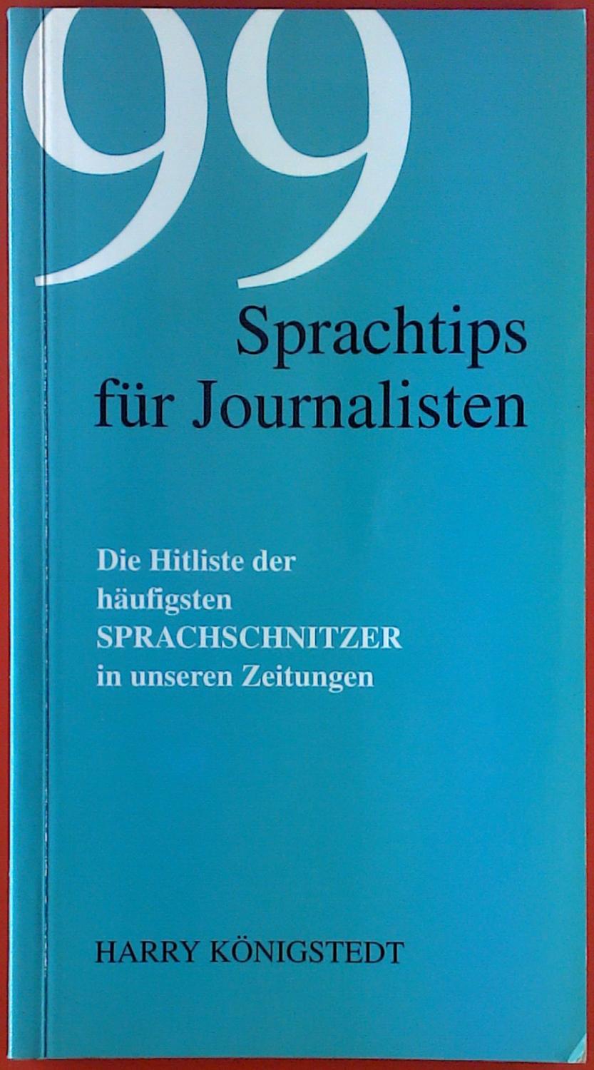 99 Sprachtips für Journalisten. Dir Hitliste der häufigsten Sprachschnitzer in unsere Zeitungen. - Harry Königstedt