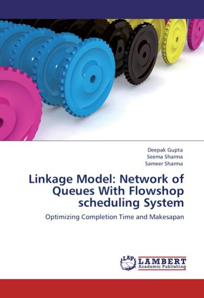Linkage Model: Network of Queues With Flowshop scheduling System : Optimizing Completion Time and Makesapan - Deepak Gupta
