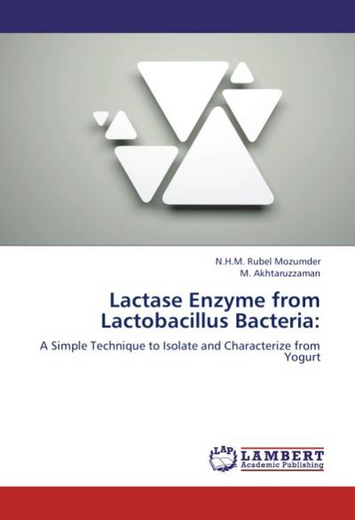 Lactase Enzyme from Lactobacillus Bacteria: : A Simple Technique to Isolate and Characterize from Yogurt - N.H.M. Rubel Mozumder