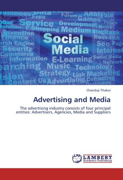 Advertising and Media : The advertising industry consists of four principal entities: Advertisers, Agencies, Media and Suppliers - Chanduji Thakor