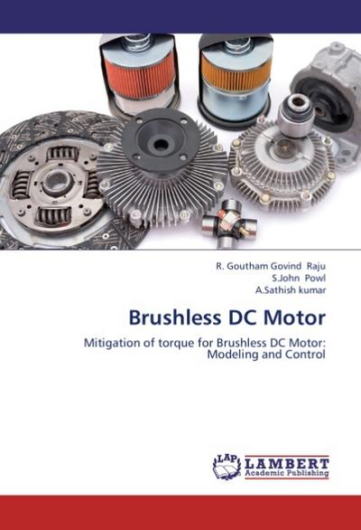 Brushless DC Motor : Mitigation of torque for Brushless DC Motor: Modeling and Control - R. Goutham Govind Raju