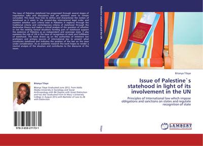 Issue of Palestine`s statehood in light of its involvement in the UN : Principles of International law which impose obligations and sanctions on states and regulate recognition of state - Bitanya Tilaye