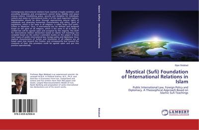 Mystical (Sufi) Foundation of International Relations in Islam : Public International Law, Foreign Policy and Diplomacy. A Theosophical Approach Based on Islamic Sufi Teachings - Bijan Bidabad