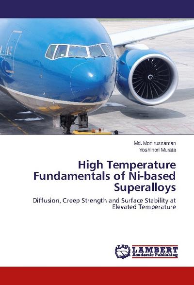 High Temperature Fundamentals of Ni-based Superalloys : Diffusion, Creep Strength and Surface Stability at Elevated Temperature - Md. Moniruzzaman