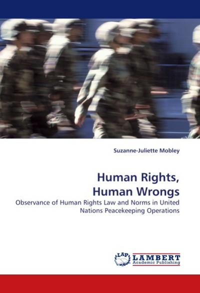 Human Rights, Human Wrongs : Observance of Human Rights Law and Norms in United Nations Peacekeeping Operations - Suzanne-Juliette Mobley