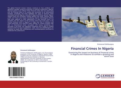 Financial Crimes In Nigeria : Examining the impact on business of financial crime in Nigeria and measures to combat a growing and social issue - Emmanuel Ashibuogwu