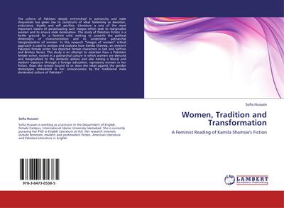 Women, Tradition and Transformation : A Feminist Reading of Kamila Shamsie's Fiction - Sofia Hussain