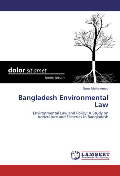 Bangladesh Environmental Law : Environmental Law and Policy: A Study on Agriculture and Fisheries in Bangladesh - Noor Mohammad