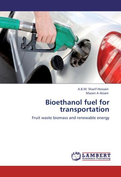 Bioethanol fuel for transportation : Fruit waste biomass and renewable energy - A.B.M. Sharif Hossain