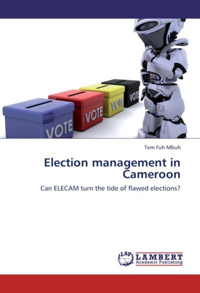 Election management in Cameroon : Can ELECAM turn the tide of flawed elections? - Tem Fuh Mbuh