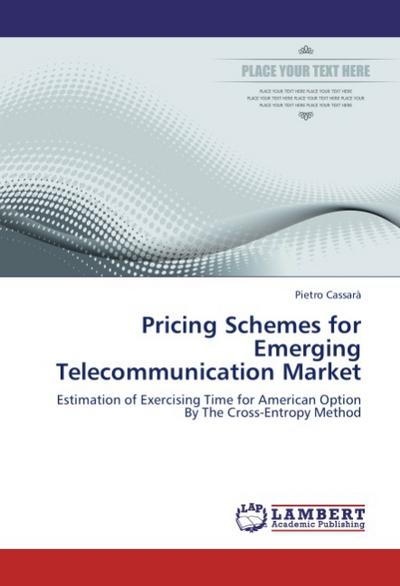 Pricing Schemes for Emerging Telecommunication Market : Estimation of Exercising Time for American Option By The Cross-Entropy Method - Pietro Cassarà