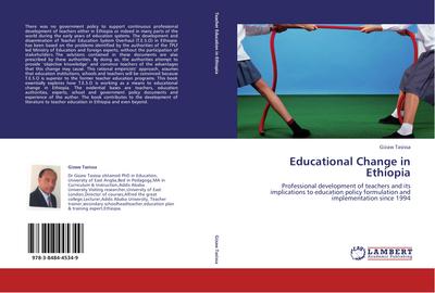 Educational Change in Ethiopia : Professional development of teachers and its implications to education policy formulation and implementation since 1994 - Gizaw Tasissa